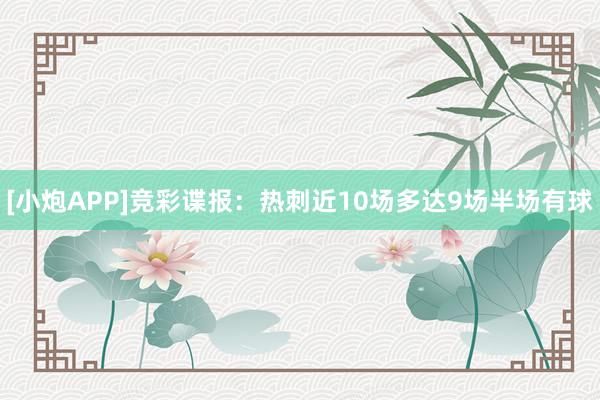 [小炮APP]竞彩谍报：热刺近10场多达9场半场有球